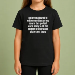Funny Not Even Allowed To Write Something Wrong Now In This Perfect World Sorry To All The Perfect Brothers Kids T-Shirt