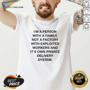 Funny Person With A Family Not A Factory With Exploited Workers And Its Own Private Delivery System printed on a comfortable v neck shirt