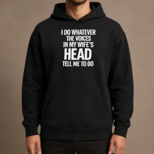 Premium Top I Do Whatever The Voices In My Wife'S Head Tell Me To Do Hoodie