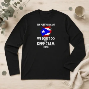 Premium Puerto Rican I Am Puerto Rican We Do Not Do That Keep Calm Thing Long Sleeve Shirt