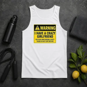 Hot Warning I Have A Crazy Girlfriend For Your Own Personal Safety Please Do Not Flirt With Me 0 Tank Top