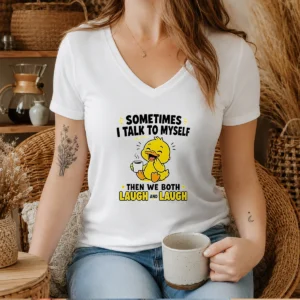 Hot Sometimes I Talk To Myself Then We Both Laugh And Laugh Duck V Neck Shirt in white with short sleeves