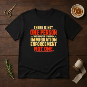 Original There Is Not One Person WHO Should Be Dying From Immigration Enforcement t shirt in black, front view on white background
