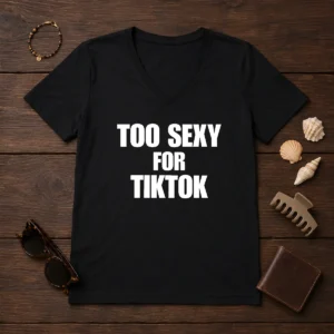 Good Too Sexy For Tiktok V-Neck Shirt