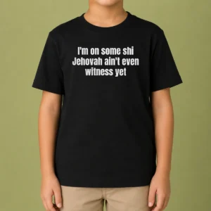 Official I'M On Some Shi Jehovah Ain'T Even Witness Yet Kids T-Shirt