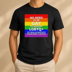 Awesome No Need To Be Gay To Support LGBTQ Just Being An Empathetic Human Being Is Enough