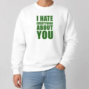 Nice Awesome I Hate Everything About You Sweater