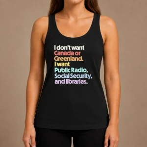 Top Official I Don'T Want Canada Or Greenland I Want Public Radio Social Security And Libraries Tank Top