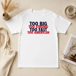 Hot Pretty USA Pride Too Big Strong Fast American T shirt in classic fit with bold patriotic design