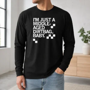 Funny I'M Just A Middle Aged Dirtbag Baby Middle Aged Long Sleeve Shirt