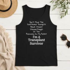 Nice Don'T Mind The Scattered Thoughts Blank Stares Steroid Rages Or The Pharmacy In My Pocket I'M A Transplant Survivor Tank Top