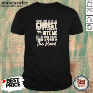 Awesome I Want To Be So Full Of Christ That If A Mosquito Bite Me It