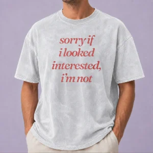 Awesome Sorry If I Looked Interested I'M Not Slogan Washed T-Shirt