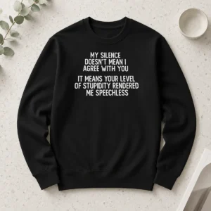 Perfect Hot My Silence Doesn't Mean I Agree With You It Means Your Level Of Stupidity Rendered Me Speechless Shirt - Image 6