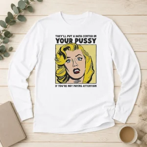 Premium They'Ll Put A Data Center In Your Pussy If You Arent Paying Attention Long Sleeve Shirt