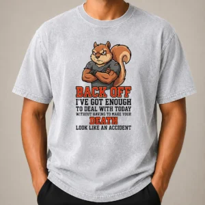 Official Squirrel Back Off Ive Got Enough To Deal With Today Without Having To Make Your Death Look Washed T Shirt in light faded color