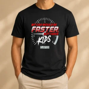 Top My Car Would Be Faster But I Have Kids Cleetus