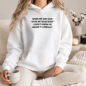 Good When My Dad Said Over My Dead Body I Didn'T Know He Meant It Literally Hoodie