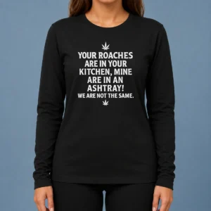 Hot Premium Weed Your Roaches Are In Your Kitchen Mine Are In An Ashtray We Are Not The Same long sleeve shirt in black with bold white text design