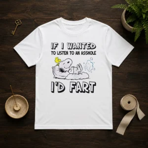 Awesome Snoopy If I Wanted To Listen To An Asshole I'D Fart