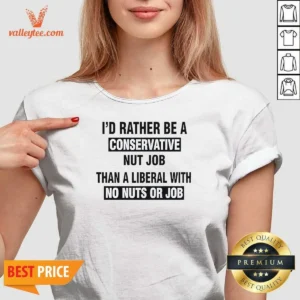 Nice I'D Rather Be A Conservative Nut Job Than A Liberal With No Nuts Or Job V Neck Shirt v neck optimized, close-up view of printed design on soft fabric