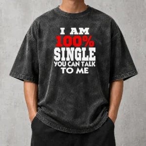 Hot I Am 100 Single You Can Talk To Me Washed T-Shirt