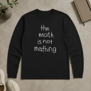 Premium Nice The Math Is Not Mathing Long Sleeve Shirt