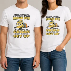 Nice Original Minion Ive Finally Figured Out Why We Are Called Grown Ups Its Because We Groan Every Time