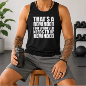 Top Thats A Reminder For Whoever Needs To Be Reminded Bold Statement Quote Tank Top