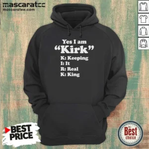 Original Officials Yes I Am Kirk Keeping It Real King Hoodie
