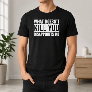 Original What Doesn'T Kill You Disappoints Me