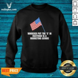 Hot Whoever Put The S In Fastfood Is A Marketing Genius USA Sweatshirt