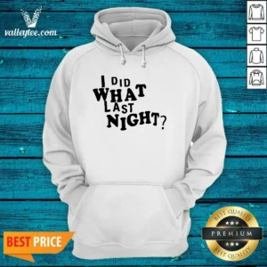 Pretty I Did What Last Night Humor Hoodie