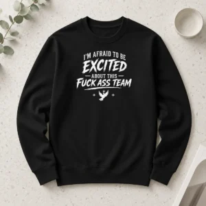 Good I'M Afraid To Be Excited About This Fuck Ass Team Dove Long Sleeve Shirt