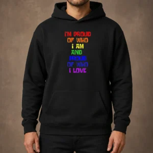 Top I'M Proud Of WHO I Am And Proud Of WHO I Love Hoodie