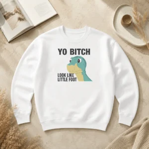 Premium Yo Bitch Look Like Little Foot The Land Before Time Movie Sweater