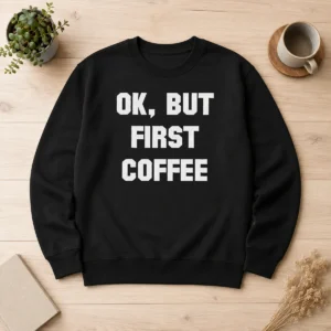 Funny Ok But First Coffee Sweater