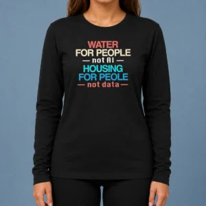 Pretty Nice Water For The People Not AI Housing For People Not Data Long Sleeve Shirt