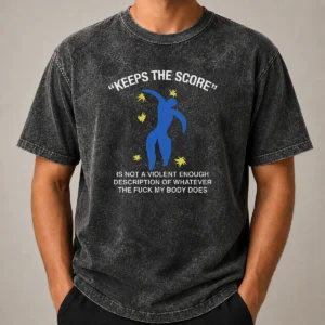 Good Keeps The Score Is Not A Violent Enough Description Of Whatever The Fuck My Body Does Washed T Shirt in soft vintage fabric with faded print