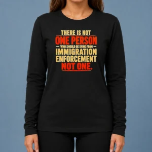 Good There Is Not One Person WHO Should Be Dying From Immigration Enforcement Long Sleeve Shirt