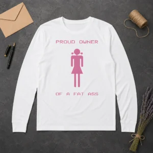 Perfect Funny Proud Owner Of A Fat Ass long sleeve shirt in black, featuring bold white text on front