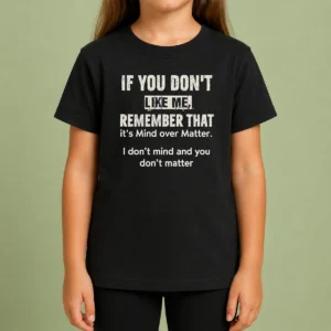 Official If You Don'T Like Me Remember That It'S Mind Over Matter I Don'T Don'T Mind And You Don'T Matter Kids T-Shirt
