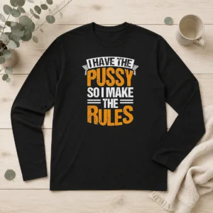 Original I Have The Pussy Soii Make The Rules Long Sleeve Shirt