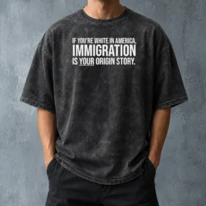 Funny If Youre White In America Immigration Is Your Origin Story Washed T-Shirt