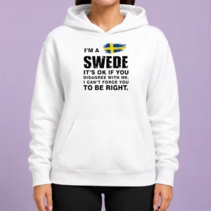 Nice Funny Swede I Am A Swede It Is Ok If You Disagree With Me I Cannot Force You To Be Right Hoodie