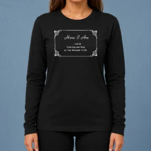 Pretty Here I Am Just As Charming And Sexy As You Dreamed ID Be Long Sleeve Shirt