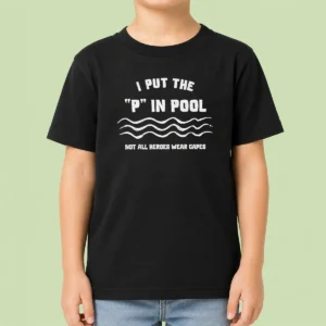 Pretty I Put The P In Pool Not All Heroes Wear Capes Swimming Kids T-Shirt