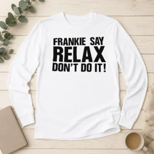 Funny Frankie Say Relax Don'T Do It Long Sleeve Shirt