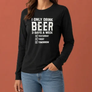 Pretty I Only Drink Beer 3 Days A Week Yesterday Today Tomorrow long sleeve shirt in white with bold text design