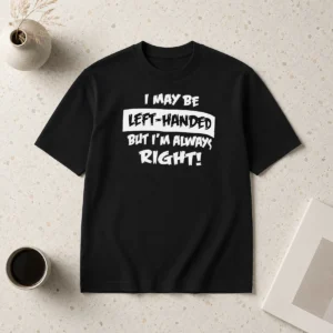 Official I May Be Left Handed But Im Always Right